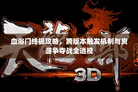 血浴门终极攻略，跨版本触发机制与资源争夺战全透视