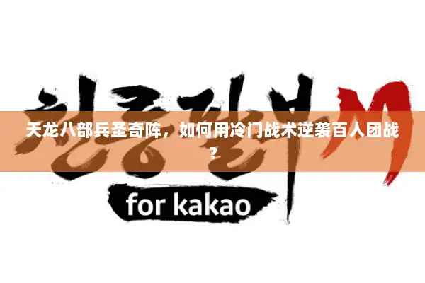 天龙八部兵圣奇阵,如何用冷门战术逆袭百人团战? 天龙八部兵圣奇阵,如何用冷门战术逆袭百人团战?