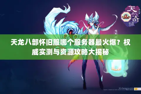 天龙八部怀旧服哪个服务器最火爆？权威实测与资源攻略大揭秘