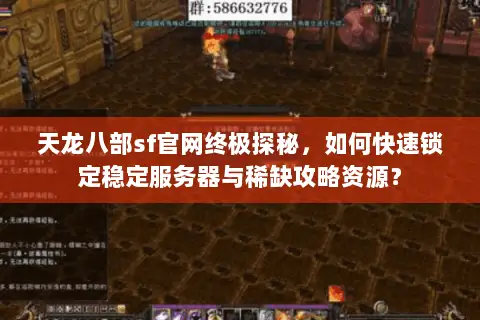 天龙八部sf官网终极探秘，如何快速锁定稳定服务器与稀缺攻略资源？