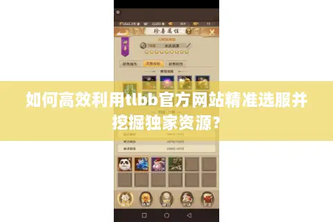 如何高效利用tlbb官方网站精准选服并挖掘独家资源? 如何高效利用tlbb官方网站精准选服并挖掘独家资源?