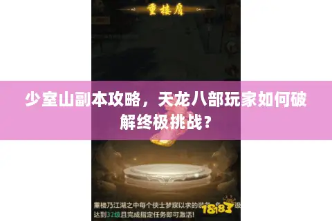 少室山副本攻略,天龙八部玩家如何破解终极挑战? 少室山副本攻略,天龙八部玩家如何破解终极挑战?