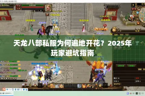 天龙八部私服为何遍地开花?2025年玩家避坑指南 天龙八部私服为何遍地开花?2025年玩家避坑指南