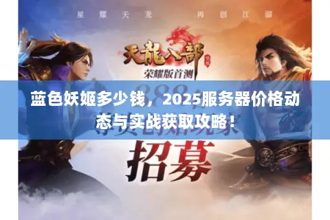 蓝色妖姬多少钱,2025服务器价格动态与实战获取攻略! 蓝色妖姬多少钱,2025服务器价格动态与实战获取攻略!