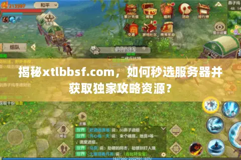 揭秘xtlbbsf.com,如何秒选服务器并获取独家攻略资源? 揭秘xtlbbsf.com,如何秒选服务器并获取独家攻略资源?