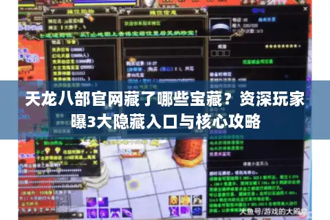 天龙八部官网藏了哪些宝藏?资深玩家曝3大隐藏入口与核心攻略 天龙八部官网藏了哪些宝藏?资深玩家曝3大隐藏入口与核心攻略