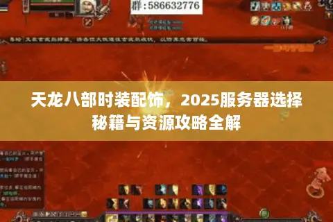天龙八部时装配饰,2025服务器选择秘籍与资源攻略全解 天龙八部时装配饰,2025服务器选择秘籍与资源攻略全解