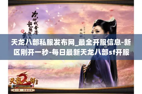天龙八部私服发布网_最全开服信息-新区刚开一秒-每日最新天龙八部sf开服表免费查 天龙八部私服发布网_最全开服信息-新区刚开一秒-每日最新天龙八部sf开服表免费查