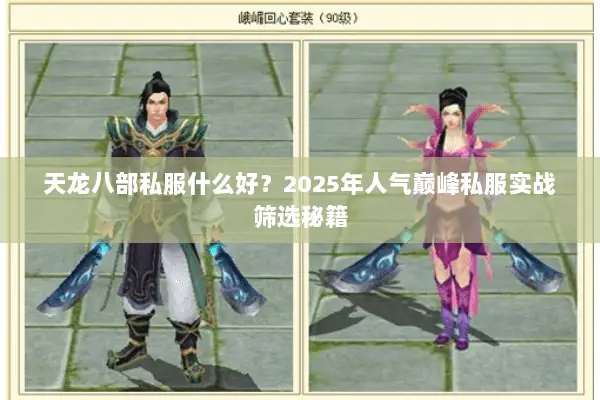 天龙八部私服什么好?2025年人气巅峰私服实战筛选秘籍 天龙八部私服什么好?2025年人气巅峰私服实战筛选秘籍