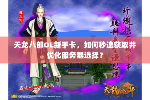天龙八部OL新手卡,如何秒速获取并优化服务器选择? 天龙八部OL新手卡,如何秒速获取并优化服务器选择?