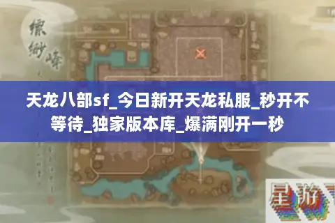 天龙八部sf_今日新开天龙私服_秒开不等待_独家版本库_爆满刚开一秒