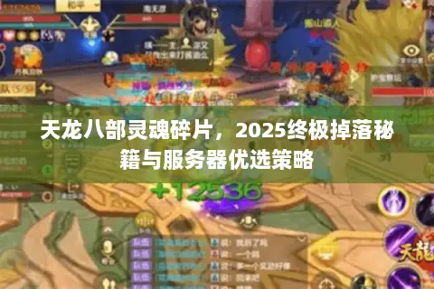 天龙八部灵魂碎片,2025终极掉落秘籍与服务器优选策略 天龙八部灵魂碎片,2025终极掉落秘籍与服务器优选策略