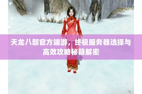 天龙八部官方端游,终极服务器选择与高效攻略秘籍解密 天龙八部官方端游,终极服务器选择与高效攻略秘籍解密