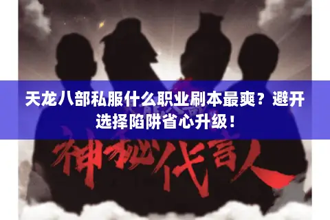 天龙八部私服什么职业刷本最爽?避开选择陷阱省心升级! 天龙八部私服什么职业刷本最爽?避开选择陷阱省心升级!
