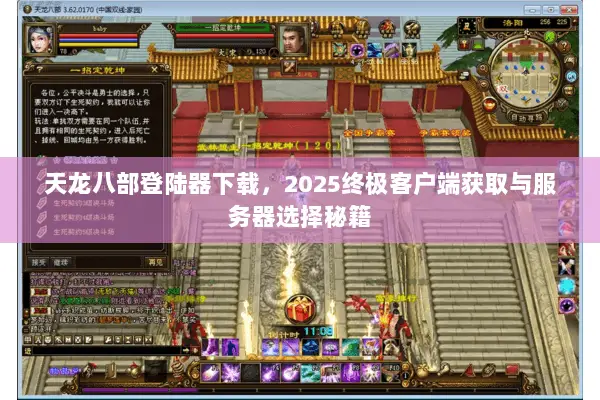 天龙八部登陆器下载,2025终极客户端获取与服务器选择秘籍 天龙八部登陆器下载,2025终极客户端获取与服务器选择秘籍