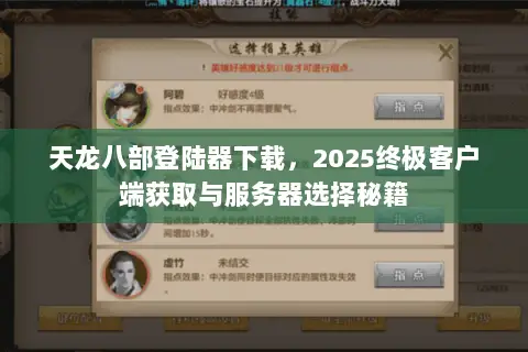 天龙八部登陆器下载,2025终极客户端获取与服务器选择秘籍 天龙八部登陆器下载,2025终极客户端获取与服务器选择秘籍