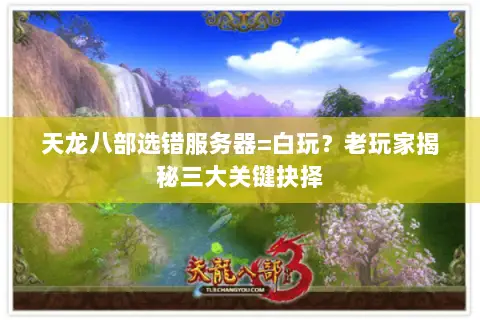 天龙八部选错服务器=白玩?老玩家揭秘三大关键抉择 天龙八部选错服务器=白玩?老玩家揭秘三大关键抉择