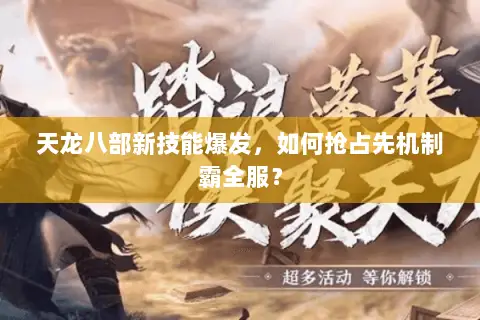 天龙八部新技能爆发,如何抢占先机制霸全服? 天龙八部新技能爆发,如何抢占先机制霸全服?