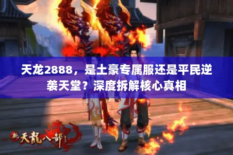 天龙2888，是土豪专属服还是平民逆袭天堂？深度拆解核心真相