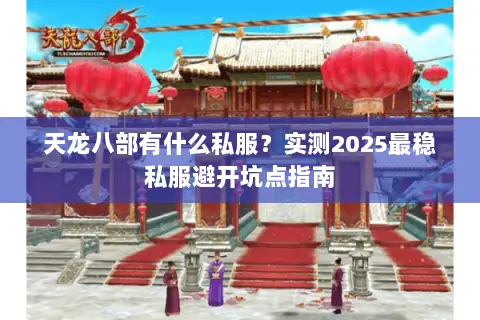 天龙八部有什么私服?实测2025最稳私服避开坑点指南 天龙八部有什么私服?实测2025最稳私服避开坑点指南