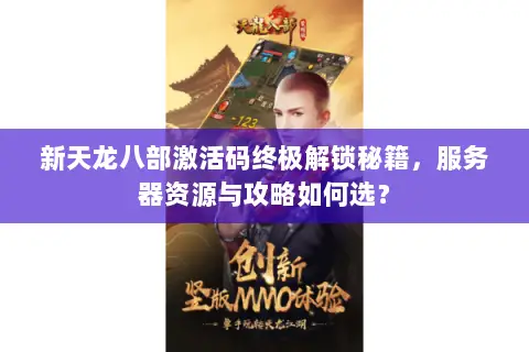 新天龙八部激活码终极解锁秘籍,服务器资源与攻略如何选? 新天龙八部激活码终极解锁秘籍,服务器资源与攻略如何选?