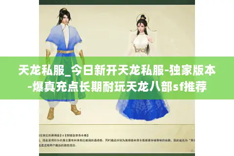 天龙私服_今日新开天龙私服-独家版本-爆真充点长期耐玩天龙八部sf推荐