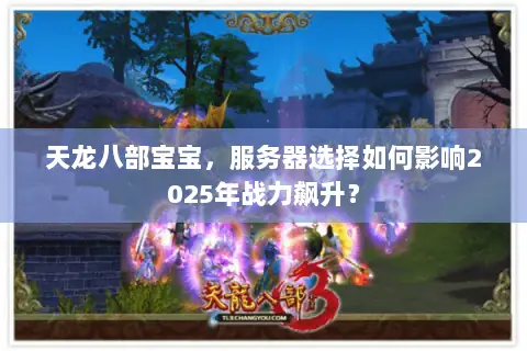 天龙八部宝宝，服务器选择如何影响2025年战力飙升？