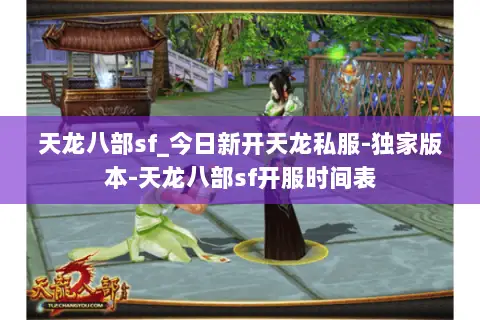 天龙八部sf_今日新开天龙私服-独家版本-天龙八部sf开服时间表