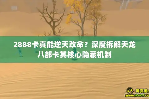 2888卡真能逆天改命?深度拆解天龙八部卡其核心隐藏机制 2888卡真能逆天改命?深度拆解天龙八部卡其核心隐藏机制