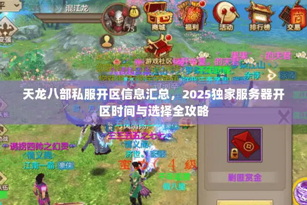 天龙八部私服开区信息汇总,2025独家服务器开区时间与选择全攻略 天龙八部私服开区信息汇总,2025独家服务器开区时间与选择全攻略