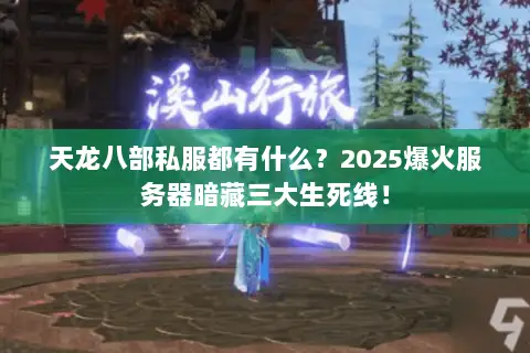 天龙八部私服都有什么?2025爆火服务器暗藏三大生死线! 天龙八部私服都有什么?2025爆火服务器暗藏三大生死线!