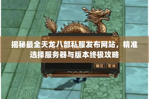 揭秘最全天龙八部私服发布网站,精准选择服务器与版本终极攻略 揭秘最全天龙八部私服发布网站,精准选择服务器与版本终极攻略