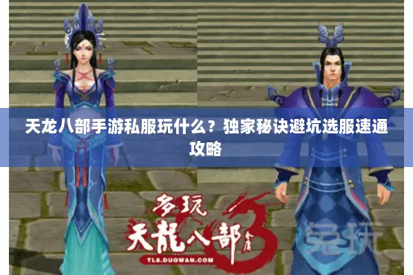 天龙八部手游私服玩什么?独家秘诀避坑选服速通攻略 天龙八部手游私服玩什么?独家秘诀避坑选服速通攻略