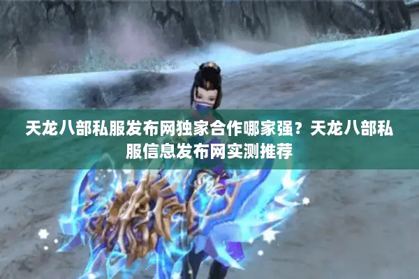 天龙八部私服发布网独家合作哪家强?天龙八部私服信息发布网实测推荐 天龙八部私服发布网独家合作哪家强?天龙八部私服信息发布网实测推荐