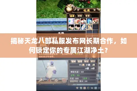 揭秘天龙八部私服发布网长期合作，如何锁定你的专属江湖净土？