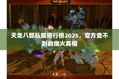 天龙八部私服排行榜2025,官方查不到的爆火真相 天龙八部私服排行榜2025,官方查不到的爆火真相
