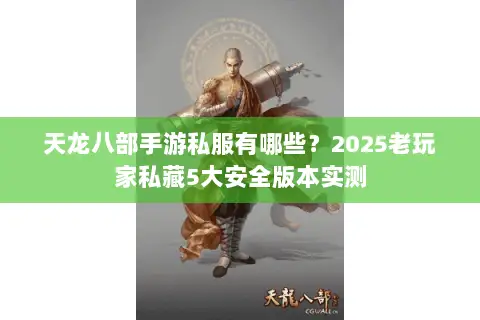 天龙八部手游私服有哪些?2025老玩家私藏5大安全版本实测 天龙八部手游私服有哪些?2025老玩家私藏5大安全版本实测