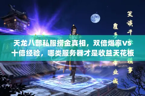 天龙八部私服捞金真相,双倍爆率VS十倍经验,哪类服务器才是收益天花板? 天龙八部私服捞金真相,双倍爆率VS十倍经验,哪类服务器才是收益天花板?