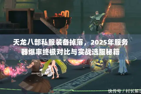 天龙八部私服装备掉落,2025年服务器爆率终极对比与实战选服秘籍 天龙八部私服装备掉落,2025年服务器爆率终极对比与实战选服秘籍