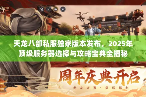 天龙八部私服独家版本发布,2025年顶级服务器选择与攻略宝典全揭秘 天龙八部私服独家版本发布,2025年顶级服务器选择与攻略宝典全揭秘