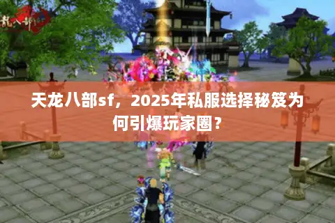 天龙八部sf,2025年私服选择秘笈为何引爆玩家圈? 天龙八部sf,2025年私服选择秘笈为何引爆玩家圈?