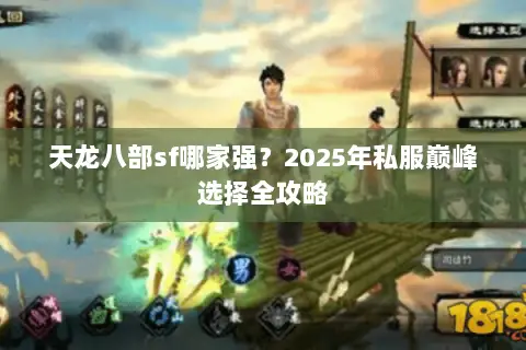 天龙八部sf哪家强?2025年私服巅峰选择全攻略 天龙八部sf哪家强?2025年私服巅峰选择全攻略