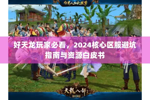好天龙玩家必看,2024核心区服避坑指南与资源白皮书 好天龙玩家必看,2024核心区服避坑指南与资源白皮书