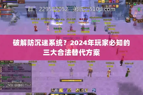 破解防沉迷系统?2024年玩家必知的三大合法替代方案 破解防沉迷系统?2024年玩家必知的三大合法替代方案