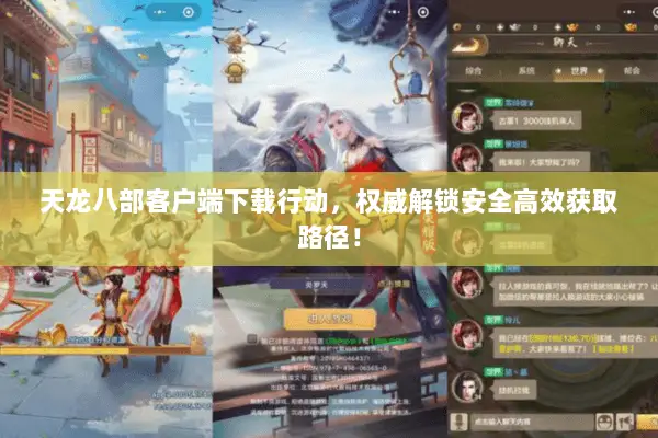 天龙八部客户端下载行动，权威解锁安全高效获取路径！