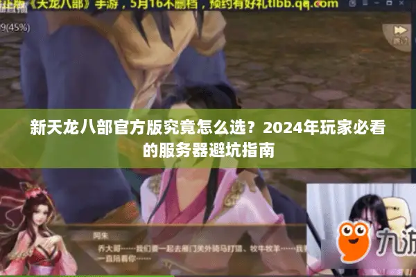新天龙八部官方版究竟怎么选?2024年玩家必看的服务器避坑指南 新天龙八部官方版究竟怎么选?2024年玩家必看的服务器避坑指南