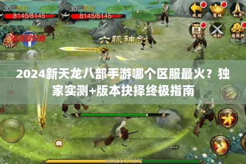 2024新天龙八部手游哪个区服最火?独家实测+版本抉择终极指南 2024新天龙八部手游哪个区服最火?独家实测+版本抉择终极指南