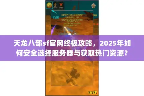 天龙八部sf官网终极攻略,2025年如何安全选择服务器与获取热门资源? 天龙八部sf官网终极攻略,2025年如何安全选择服务器与获取热门资源?