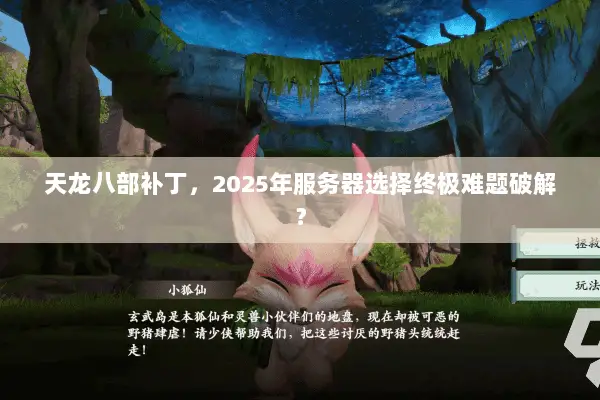 天龙八部补丁,2025年服务器选择终极难题破解? 天龙八部补丁,2025年服务器选择终极难题破解?