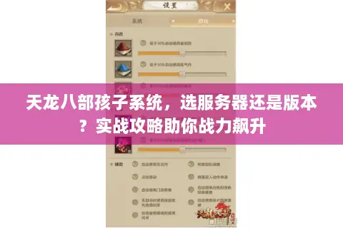 天龙八部孩子系统,选服务器还是版本?实战攻略助你战力飙升 天龙八部孩子系统,选服务器还是版本?实战攻略助你战力飙升